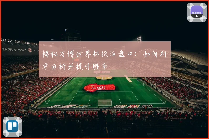 揭秘万博世界杯投注盘口:如何科学分析并提升胜率